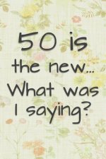 50 is the New... What Was I Saying?: Funny 50 Year Old Gag Gift for Women