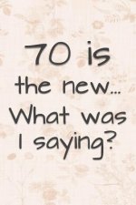 70 is the New... What Was I Saying?: Funny 70 Year Old Gag Gift for Women