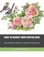 Color By Number Adult Coloring Book: Birds, Butterflies, Animals For Relaxation Coloring Book