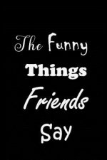 The Funny Things Friends Say: Quote Memory Book - Handy Carry Around Size - Amusing Interior - Unique Cover