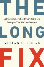 Long Fix - Solving America`s Health Care Crisis with Strategies that Work for Everyone