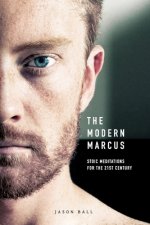 The Modern Marcus: Stoic Meditations for the 21st Century