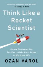 Think Like a Rocket Scientist : Simple Strategies You Can Use to Make Giant Leaps in Work and Life