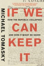 If We Can Keep It - How the Republic Collapsed and How it Might Be Saved