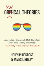 Cynical Theories: How Activist Scholarship Made Everything about Race, Gender, and Identity--And Why This Harms Everybody
