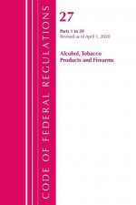 Code of Federal Regulations, Title 27 Alcohol Tobacco Products and Firearms 1-39, Revised as of April 1, 2020