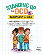 Standing Up to Ocd Workbook for Kids: 40 Activities to Help Children Stop Unwanted Thoughts, Control Compulsive Behaviors, and Overcome Anxiety
