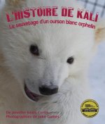 L'Histoire de Kali: Le Sauvetage d'Un Ourson Blanc Orphelin: (kali's Story: An Orphaned Polar Bear Rescue in French)