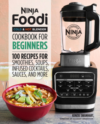Ninja Foodi Cold & Hot Blender Cookbook for Beginners: 100 Recipes for Smoothies, Soups, Sauces, Infused Cocktails, and More (Puha kötésű)