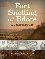 Fort Snelling at Bdote Updated Edition: A Brief History
