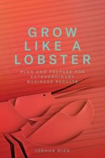 Grow Like a Lobster: Plan and Prepare for Extraordinary Business Results