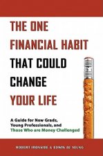 The One Financial Habit That Could Change Your Life: A Guide for New Grads, Young Professionals, and Those Who Are Money Challenged