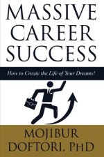 Massive Career Success: How to Create the Life of Your Dreams!