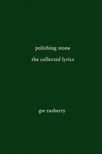Polishing Stone: The Collected Lyrics of GW Rasberry