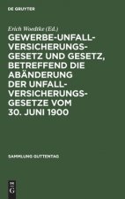 Gewerbe-Unfallversicherungsgesetz Und Gesetz, Betreffend Die Abanderung Der Unfallversicherungsgesetze Vom 30. Juni 1900