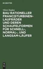 Bau Rationeller Francisturbinen-Laufrader Und Deren Schaufelformen Fur Schnell-, Normal-, Und Langsam-Laufer