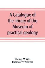 catalogue of the library of the Museum of practical geology and geological survey