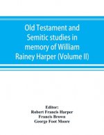Old Testament and Semitic studies in memory of William Rainey Harper (Volume II)