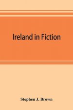 Ireland in fiction; a guide to Irish novels, tales, romances, and folk-lore