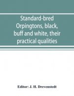 Standard-bred Orpingtons, black, buff and white, their practical qualities; the standard requirements; how to judge them; how to mate and breed for be