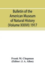 Bulletin of the American Museum of Natural History (Volume XXXVI) 1917; The distribution of bird-life in Colombia; a contribution to a biological surv