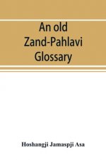old Zand-Pahlavi glossary. Edited in original characters with a transliteration in Roman letters, an English translation and an alphabetical index