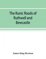 runic roods of Ruthwell and Bewcastle, with a short history of the cross and crucifix in Scotland