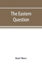 Eastern question, a reprint of letters written 1853-1856 dealing with the events of the Crimean War