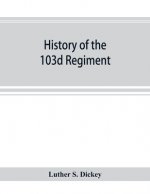 History of the 103d regiment, Pennsylvania veteran volunteer infantry, 1861-1865