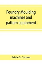 Foundry moulding machines and pattern equipment; a treatise showing the progress made by the foundries using machine moulding methods