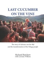 Last Cucumber on the Vine: The story of Adriaan van der Bijl and the transformation of the Nduga people