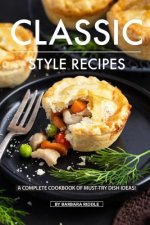 Classic Style Recipes: A Complete Cookbook of Must-Try Dish Ideas!