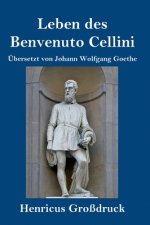 Leben des Benvenuto Cellini, florentinischen Goldschmieds und Bildhauers (Grossdruck)