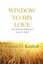 Window to His Love: The Life Lessons and Wisdom of Carson O. Kimball