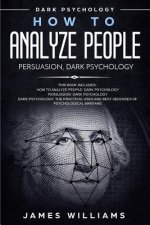 How to Analyze People: Persuasion, and Dark Psychology - 3 Books in 1 - How to Recognize The Signs Of a Toxic Person Manipulating You, and Th
