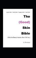 The (Good) Skin Bible: What the Beauty Industry Won't Tell You