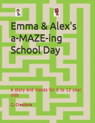 Emma and Alex's a-MAZE-ing School Day: A story and mazes for 6 to 12 year olds