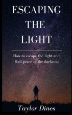 Escaping The Light: How to escape the light and find peace in the darkness