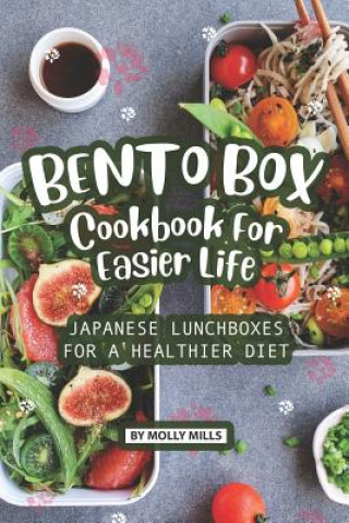 Bento Box Cookbook For Easier Life: Japanese Lunchboxes for a Healthier Diet (Molly Mills)(Miękka)