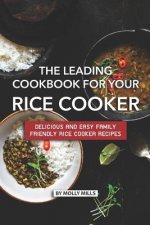 The Leading Cookbook for Your Rice Cooker: Delicious and Easy Family Friendly Rice Cooker Recipes