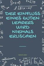 Der Einfluss Eines Guten Lehrers Wird Niemals Erlischen Danke Für Alles: A5 Tagebuch mit schönen Sprüchen als Geschenk für Lehrer - Abschiedsgeschenk
