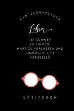 Ein Grossartiger Lehrer Ist Schwer Zu Finden, Hart Zu Verlassen Und Unmöglich Zu Vergessen Notizbuch: A5 Notizbuch liniert als Geschenk für Lehrer - A