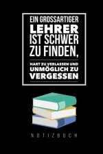 Ein Grossartiger Lehrer Ist Schwer Zu Finden, Hart Zu Verlassen Und Unmöglich Zu Vergessen Notizbuch: A5 Notizbuch kariert als Geschenk für Lehrer - A