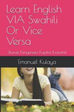 Learn English VIA Swahili Or Vice Versa: Jifunze Kiingereza Kupitia Kiswahili