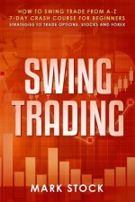 Swing Trading: How to swing trade from A-Z, 7-day crash course for beginners, strategies to trade options, stocks and Forex