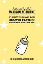 Manchmal Nehmen Die Kleinsten Dinge Den Größten Platz in Unserem Herzen Ein Schwangerschaftstagebuch: A5 Tagebuch mit schönen Sprüchen als Geschenk fü