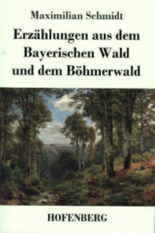 Erzahlungen aus dem Bayerischen Wald und dem Boehmerwald