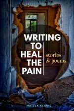Writing to Heal the Pain: Stories & Poems