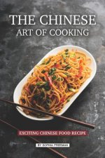The Chinese Art of Cooking: Exciting Chinese Food Recipe