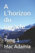 A L'horizon du miracle: Tome 1